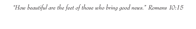 Romans - Chapter 10 Verse 15 - How beautiful are the feet of those who bring good news